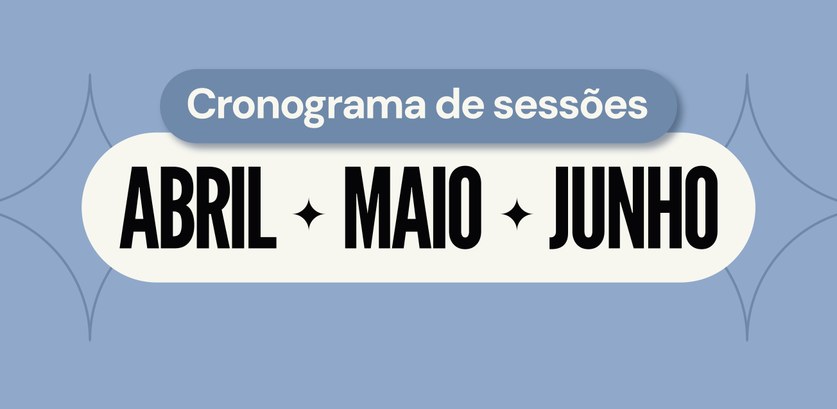 Cronograma de Sessões Abril Maio Junho 2026