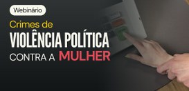 TRE-SC promove webinário gratuito sobre crimes de violência política contra a mulher nesta quint...